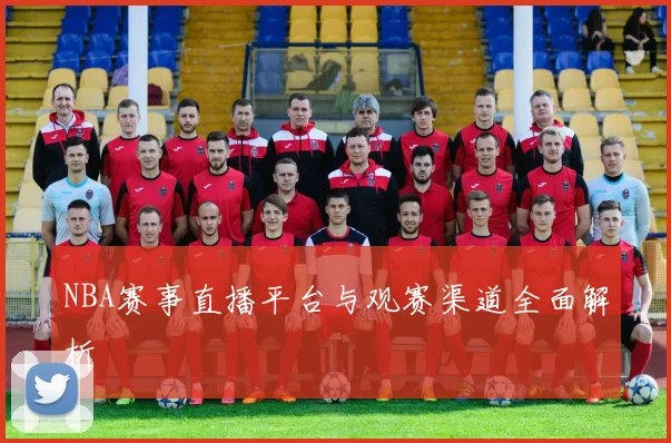 NBA赛事直播平台与观赛渠道全面解析