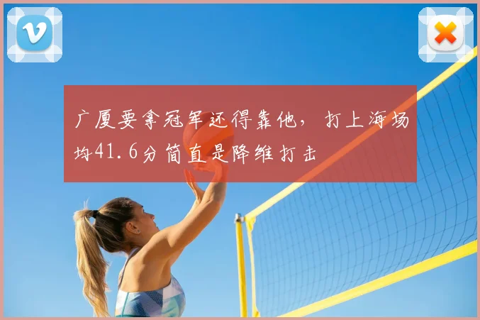 广厦要拿冠军还得靠他，打上海场均41.6分简直是降维打击