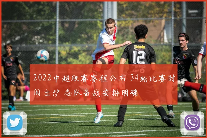 2022中超联赛赛程公布 34轮比赛时间出炉 各队备战安排明确
