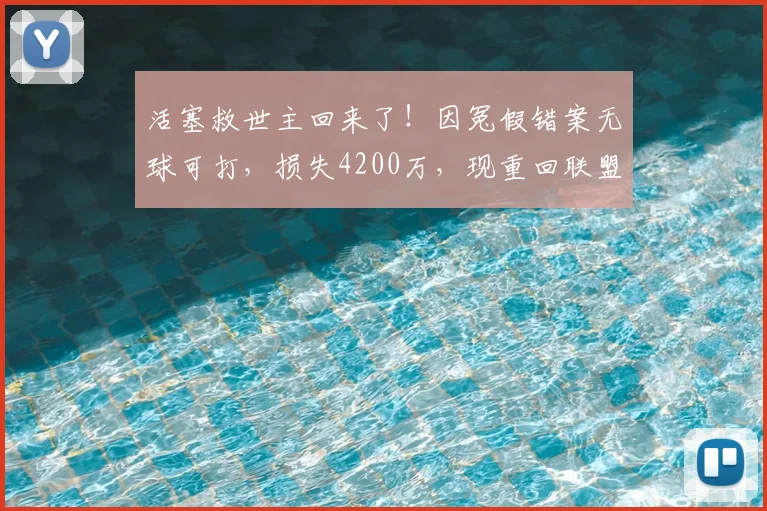 活塞救世主回来了！因冤假错案无球可打，损失4200万，现重回联盟