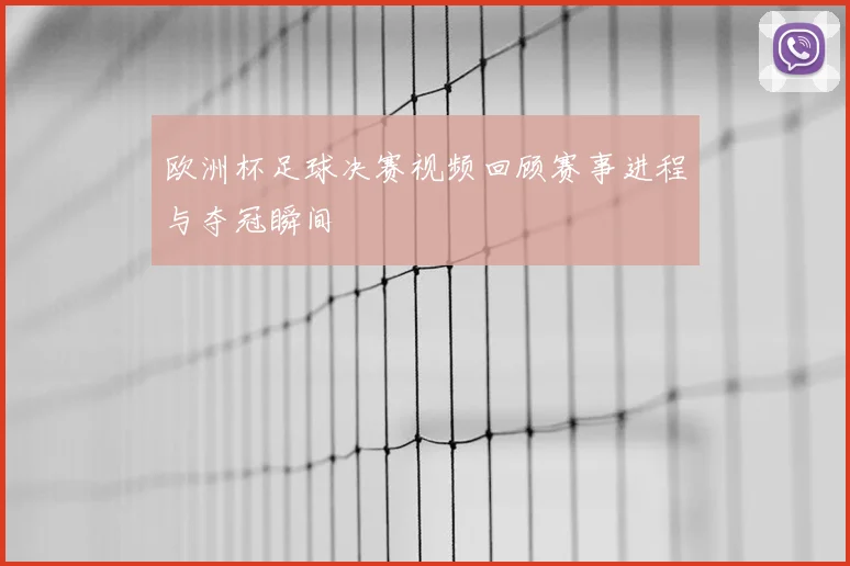 欧洲杯足球决赛视频回顾赛事进程与夺冠瞬间