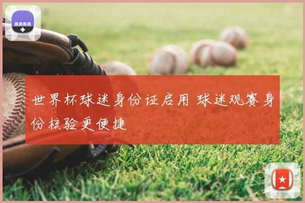 世界杯球迷身份证启用 球迷观赛身份核验更便捷