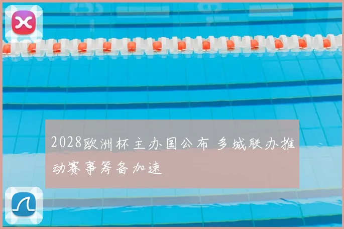 2028欧洲杯主办国公布 多城联办推动赛事筹备加速