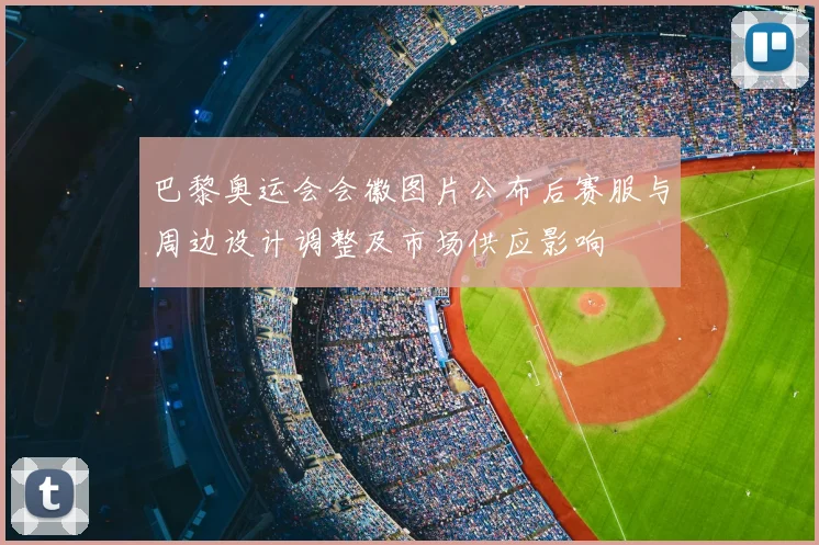 巴黎奥运会会徽图片公布后赛服与周边设计调整及市场供应影响