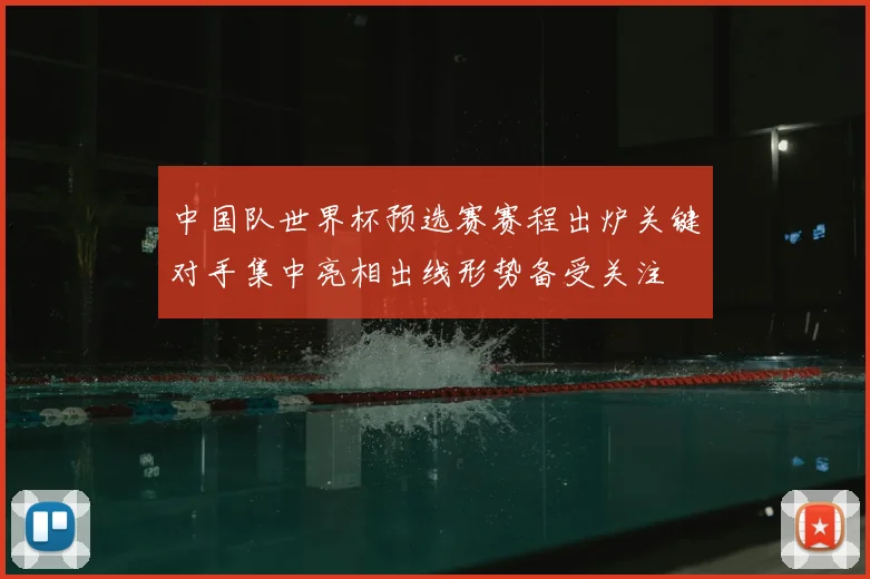 中国队世界杯预选赛赛程出炉关键对手集中亮相出线形势备受关注