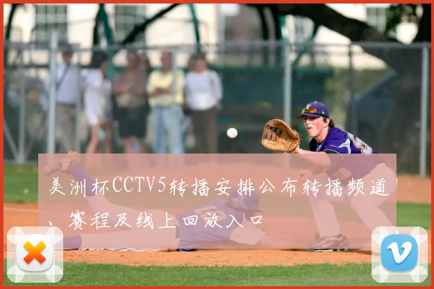 美洲杯CCTV5转播安排公布转播频道、赛程及线上回放入口